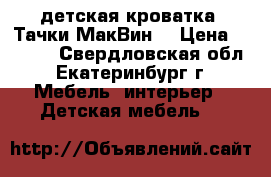 детская кроватка “Тачки МакВин“ › Цена ­ 6 000 - Свердловская обл., Екатеринбург г. Мебель, интерьер » Детская мебель   